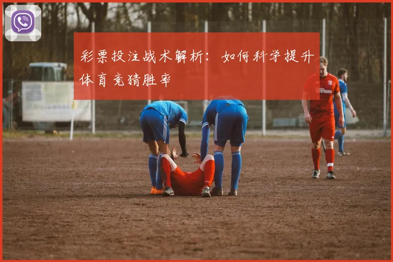 彩票投注战术解析:如何科学提升体育竞猜胜率